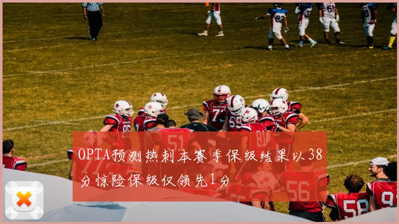OPTA预测热刺本赛季保级结果以38分惊险保级仅领先1分